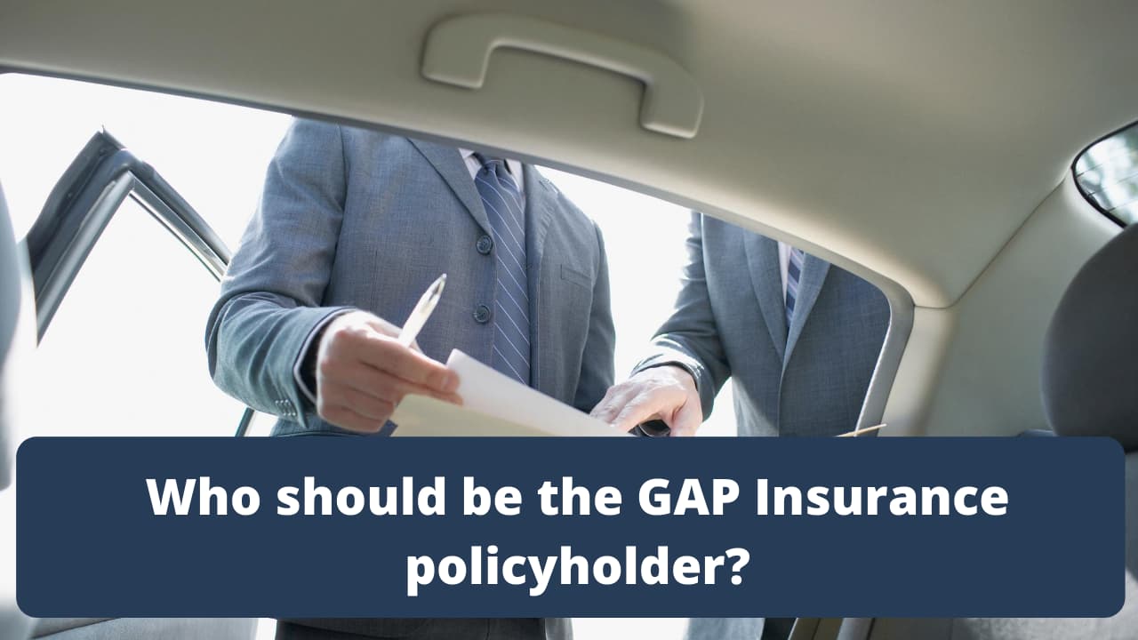 Who needs to be the GAP Insurance policyholder?