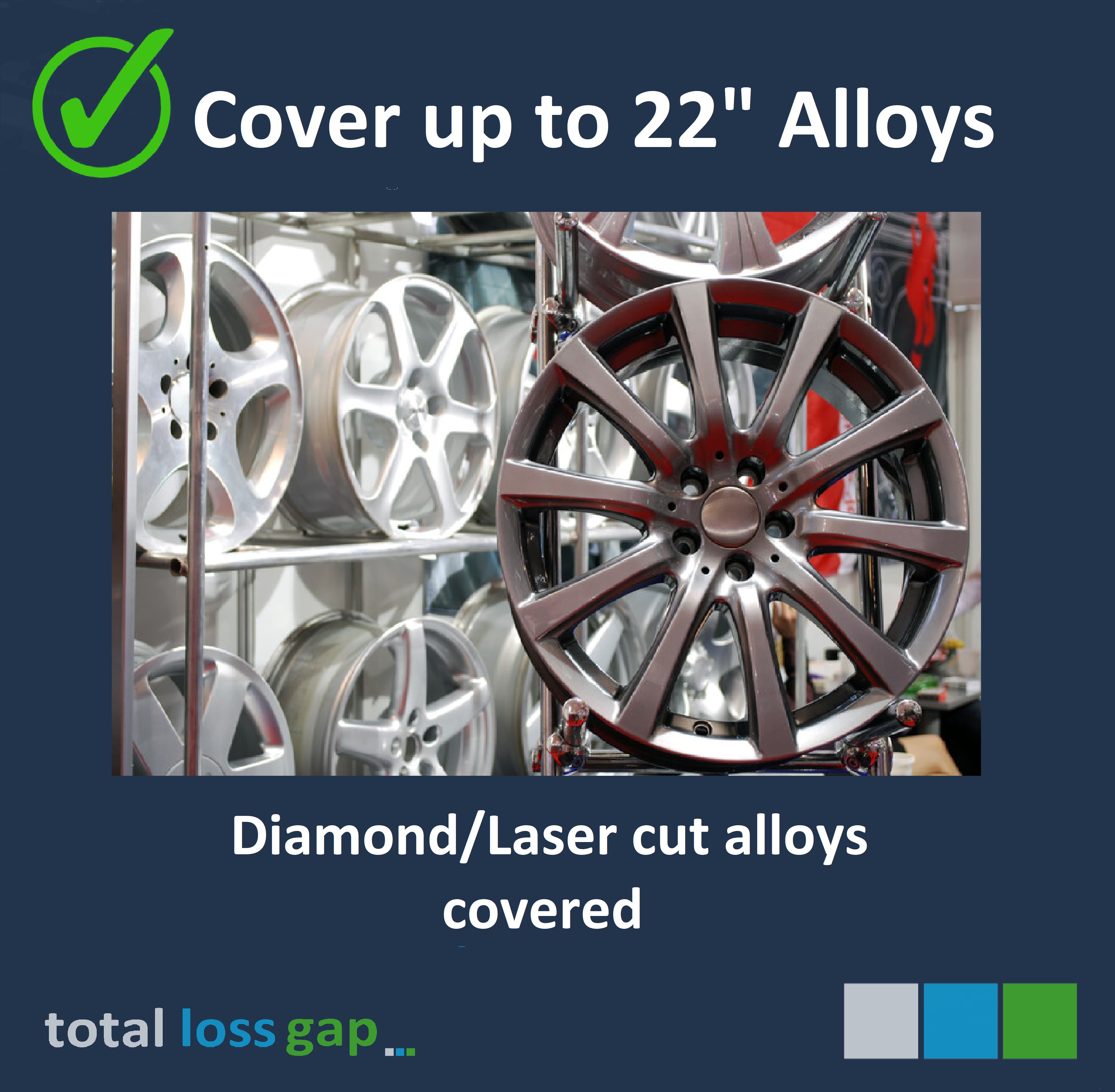 Your Total Loss Alloy Wheel Insurance Policy Covers vehicles with up to 22 inch wheels